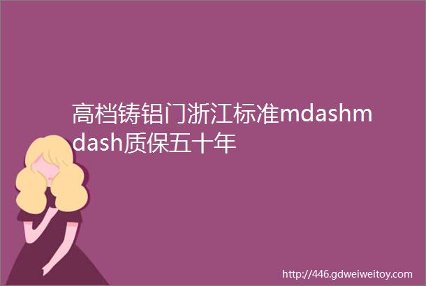 高档铸铝门浙江标准mdashmdash质保五十年